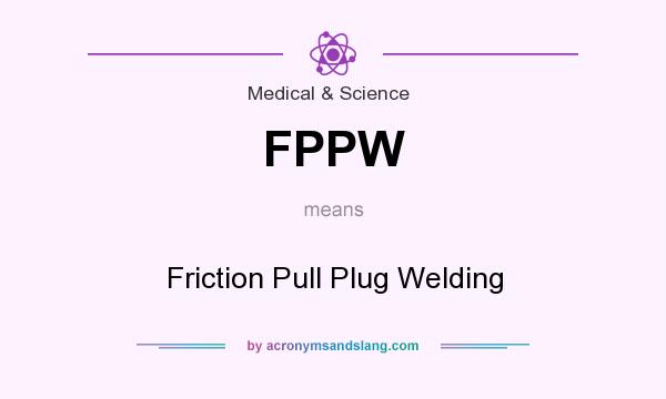 What does FPPW mean? It stands for Friction Pull Plug Welding