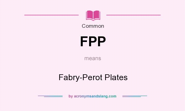What does FPP mean? It stands for Fabry-Perot Plates