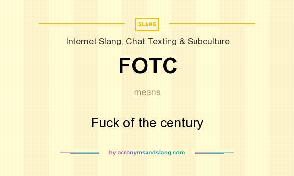 What does FOTC mean? It stands for Fuck of the century
