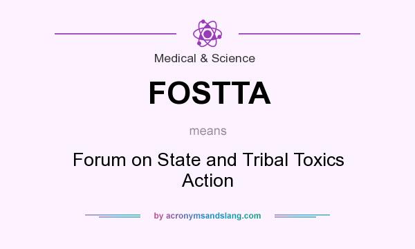 What does FOSTTA mean? It stands for Forum on State and Tribal Toxics Action