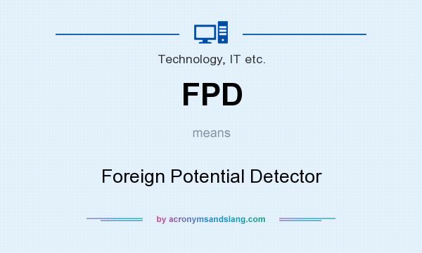 What does FPD mean? It stands for Foreign Potential Detector