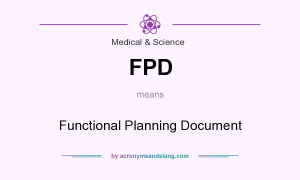 What does FPD mean? It stands for Functional Planning Document