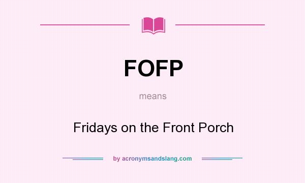 What does FOFP mean? It stands for Fridays on the Front Porch