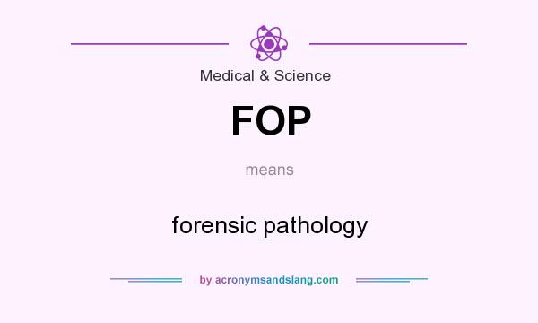 What does FOP mean? It stands for forensic pathology