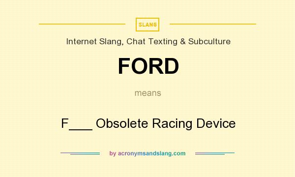 What does FORD mean? It stands for F___ Obsolete Racing Device