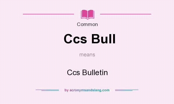 What does Ccs Bull mean? It stands for Ccs Bulletin