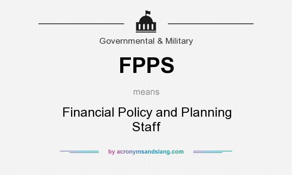 What does FPPS mean? It stands for Financial Policy and Planning Staff