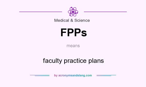What does FPPs mean? It stands for faculty practice plans