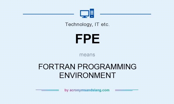 What does FPE mean? It stands for FORTRAN PROGRAMMING ENVIRONMENT
