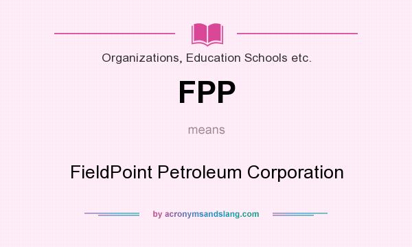 What does FPP mean? It stands for FieldPoint Petroleum Corporation