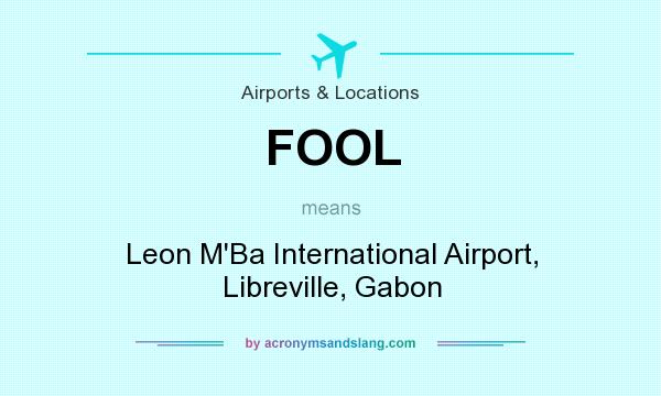 What does FOOL mean? It stands for Leon M`Ba International Airport, Libreville, Gabon