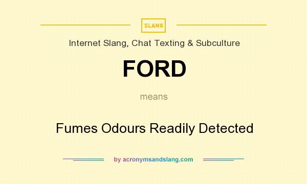 What does FORD mean? It stands for Fumes Odours Readily Detected