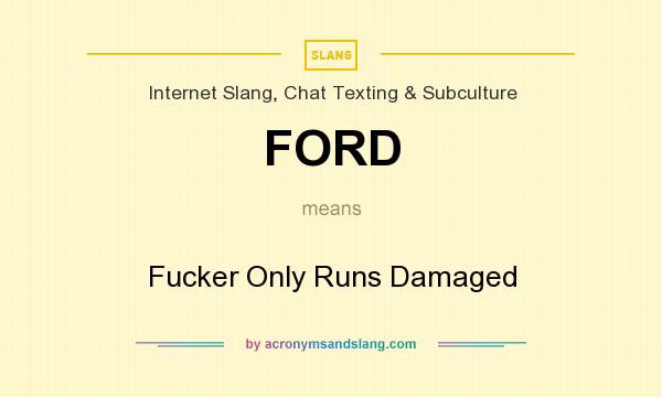 What does FORD mean? It stands for Fucker Only Runs Damaged