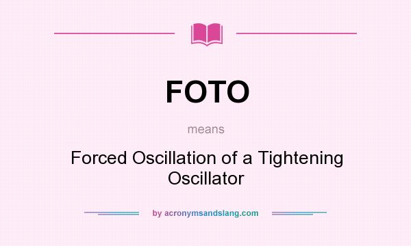 What does FOTO mean? It stands for Forced Oscillation of a Tightening Oscillator