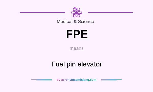 What does FPE mean? It stands for Fuel pin elevator