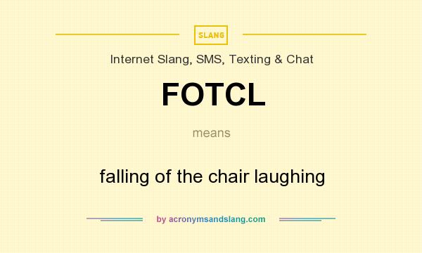 What does FOTCL mean? It stands for falling of the chair laughing