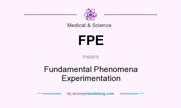 What does FPE mean? It stands for Fundamental Phenomena Experimentation