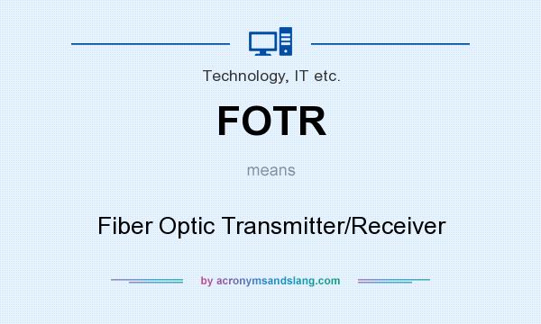What does FOTR mean? It stands for Fiber Optic Transmitter/Receiver
