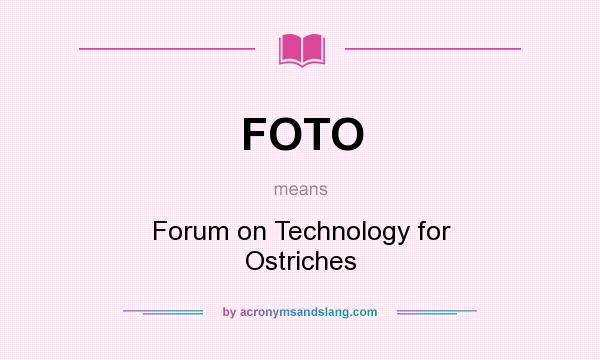 What does FOTO mean? It stands for Forum on Technology for Ostriches