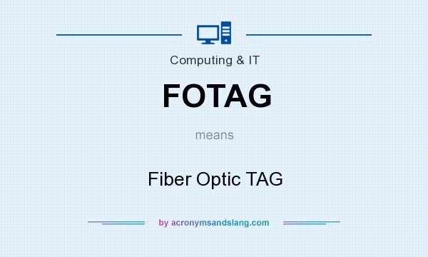 What does FOTAG mean? It stands for Fiber Optic TAG