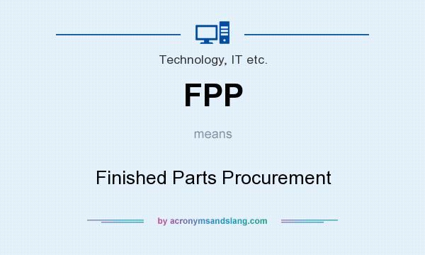 What does FPP mean? It stands for Finished Parts Procurement