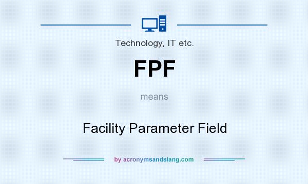 What does FPF mean? It stands for Facility Parameter Field