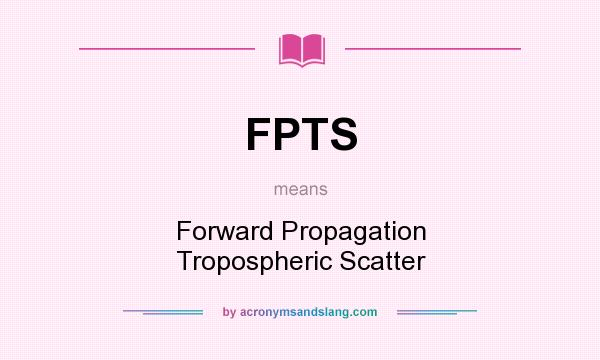 What does FPTS mean? It stands for Forward Propagation Tropospheric Scatter