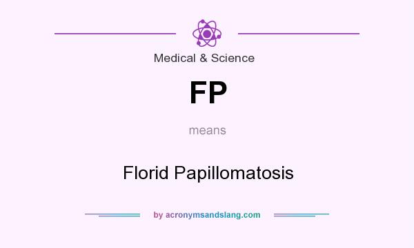 What does FP mean? It stands for Florid Papillomatosis