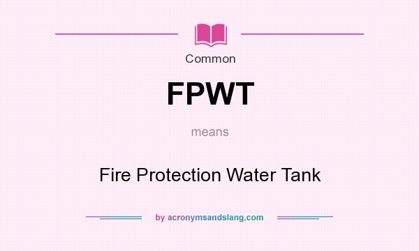What does FPWT mean? It stands for Fire Protection Water Tank