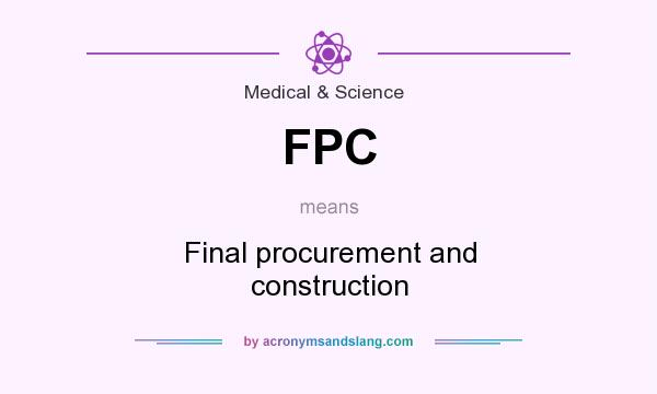 What does FPC mean? It stands for Final procurement and construction