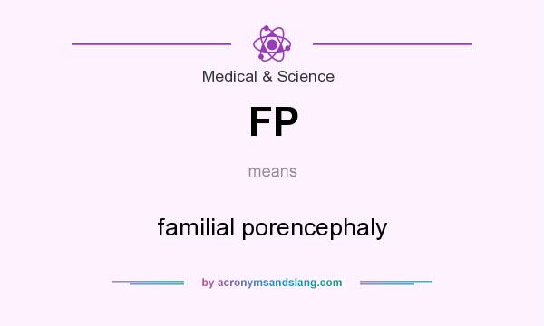 What does FP mean? It stands for familial porencephaly