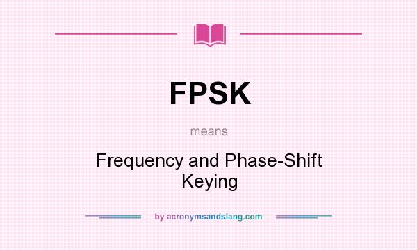 What does FPSK mean? It stands for Frequency and Phase-Shift Keying
