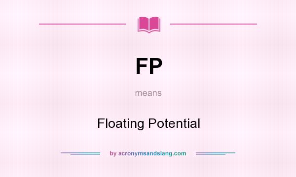 What does FP mean? It stands for Floating Potential