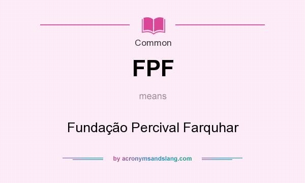 What does FPF mean? It stands for Fundação Percival Farquhar