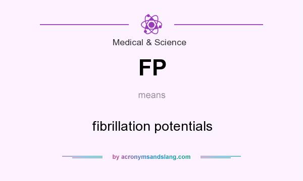 What does FP mean? It stands for fibrillation potentials