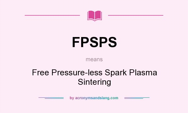 What does FPSPS mean? It stands for Free Pressure-less Spark Plasma Sintering