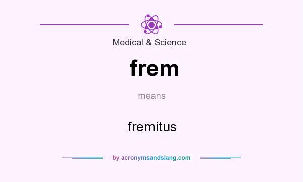 What does frem mean? It stands for fremitus