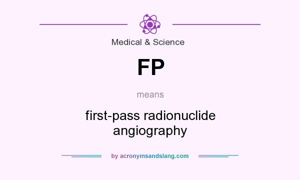 What does FP mean? It stands for first-pass radionuclide angiography