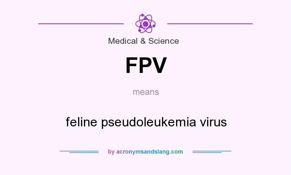 What does FPV mean? It stands for feline pseudoleukemia virus