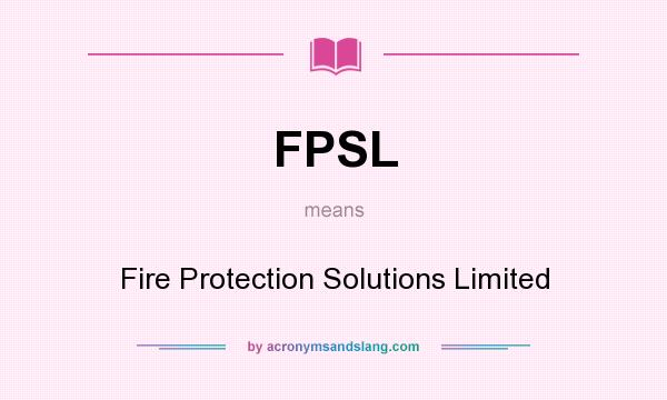 What does FPSL mean? It stands for Fire Protection Solutions Limited
