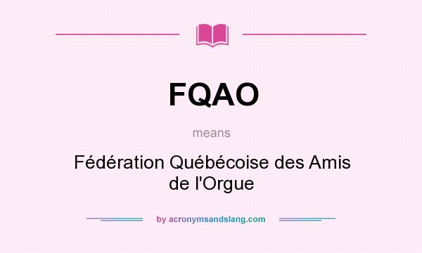 What does FQAO mean? It stands for Fédération Québécoise des Amis de l`Orgue