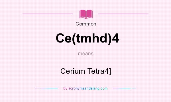 What does Ce(tmhd)4 mean? It stands for Cerium Tetra4]