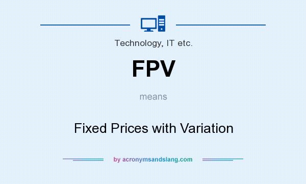 What does FPV mean? It stands for Fixed Prices with Variation