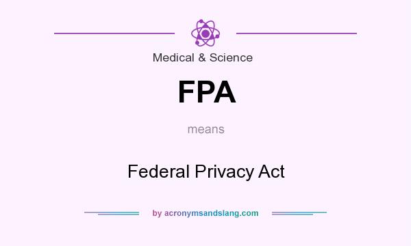What does FPA mean? It stands for Federal Privacy Act