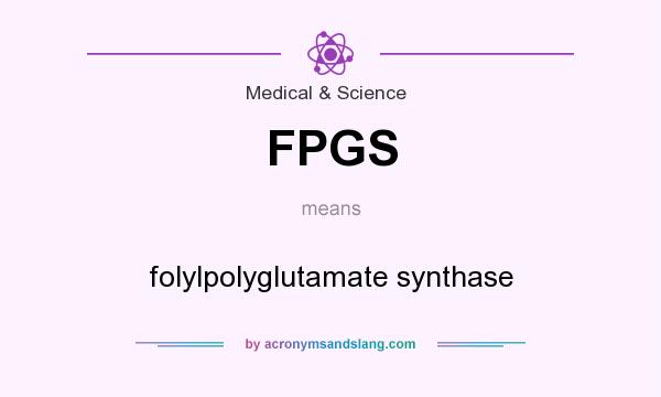 What does FPGS mean? It stands for folylpolyglutamate synthase