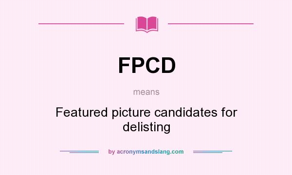 What does FPCD mean? It stands for Featured picture candidates for delisting
