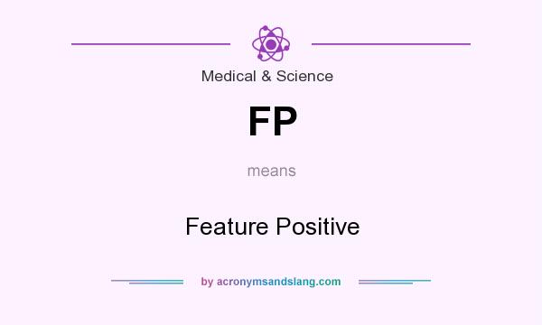 What does FP mean? It stands for Feature Positive