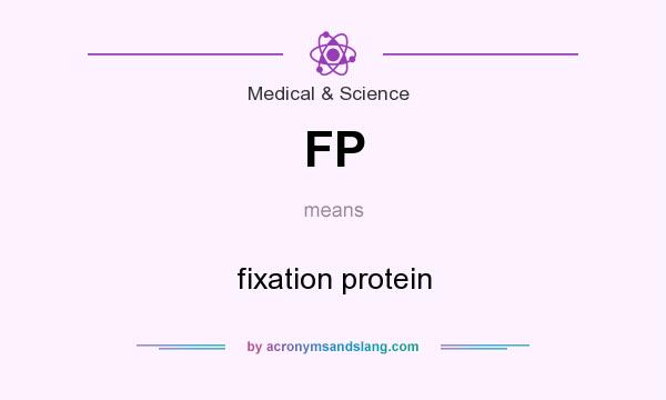 What does FP mean? It stands for fixation protein