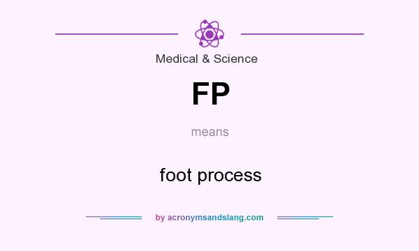 What does FP mean? It stands for foot process