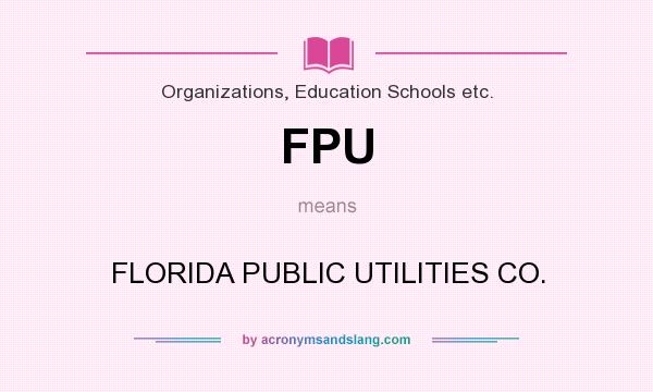 What does FPU mean? It stands for FLORIDA PUBLIC UTILITIES CO.